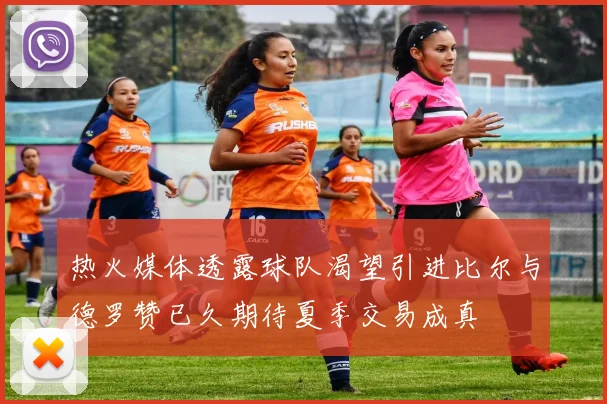 热火媒体透露球队渴望引进比尔与德罗赞已久期待夏季交易成真